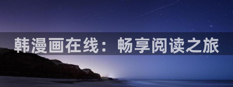 汗汗漫画首页：韩漫画在线：畅享阅读之旅