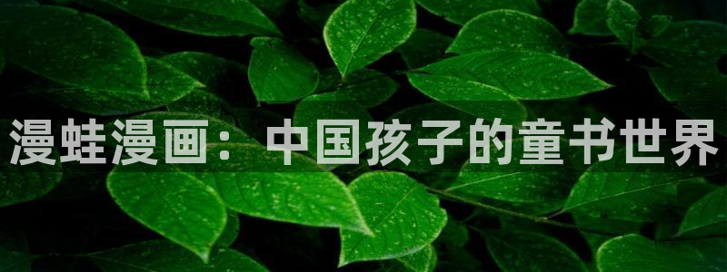 羞羞歪歪漫画汗汗漫画：漫蛙漫画：中国孩子的童书世界