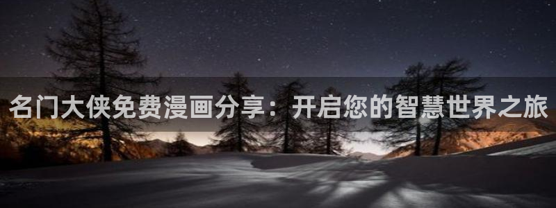 汗汗漫画网在线看：名门大侠免费漫画分享：开启您的智慧世界之旅