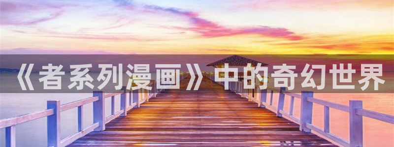 歪歪汗汗漫画sss在线看：《者系列漫画》中的奇幻世界