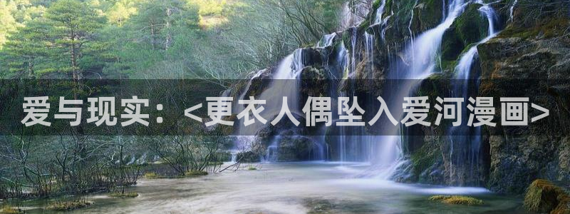 汗汗漫画黄：爱与现实：<更衣人偶坠入爱河漫画>